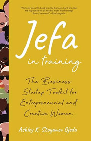 Jefa in Training (The Business Startup Toolkit for Entrepreneurial and Creative Women (Business Book for Entrepreneurs)) - 9781684817764 by Ashley K. Stoyanov Ojeda, Beatriz Acevedo, 9781684817764