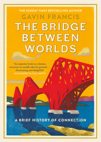 The Bridge Between Worlds (A Brief History of Connection) by Gavin Francis, 9781805300137