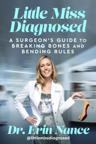 Little Miss Diagnosed (A Surgeon's Guide to Breaking Bones and Bending Rules) by Erin Nance, MD, 9780063412873
