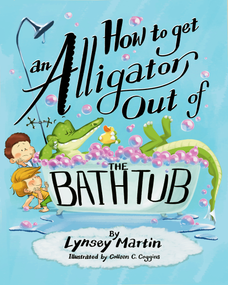 How to Get an Alligator Out of the Bathtub by Lynsey Martin, Collen Coggins, 9781960616227