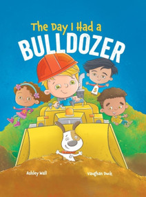 The Day I Had a Bulldozer - 9781960616005 by Vaughan  Duck, Jennifer Rees, Ashley Wall, 9781960616005