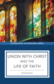 Union with Christ and the Life of Faith by Fred Sanders, Kent Eilers, Kyle Strobel, 9781540961723