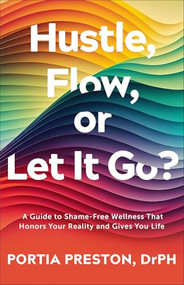 Hustle, Flow, or Let It Go? (A Guide to Shame-Free Wellness That Honors Your Reality and Gives You Life) by Portia Preston, DrPH, 9780800772703