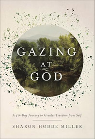 Gazing at God (A 40-Day Journey to Greater Freedom from Self) by Sharon Hodde Miller, 9781540904232