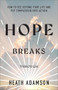 Hope Breaks Through (How to See Beyond Your Life and Put Compassion into Action) by Heath Adamson, 9781540903723
