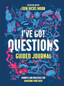 I've Got Questions Guided Journal (Prompts and Practices for Rewilding Your Faith) by Erin Hicks Moon, 9781540904096