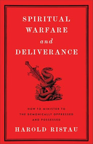 Spiritual Warfare and Deliverance (How to Minister to the Demonically Oppressed and Possessed) by Harold Ristau, 9781540904393