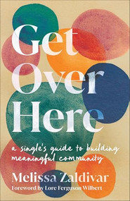 Get Over Here (A Single's Guide to Building Meaningful Community) by Melissa Zaldivar, Lore Ferguson Wilbert, 9780800746605