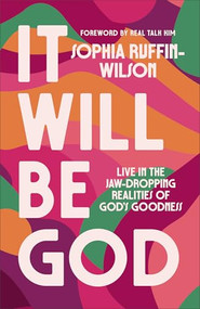 It Will Be God (Live in the Jaw-Dropping Realities of God's Goodness) by Sophia Ruffin-Wilson, Real Talk Kim, 9780800773144