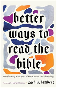 Better Ways to Read the Bible (Transforming a Weapon of Harm into a Tool of Healing) by Zach W. Lambert, Sarah Bessey, 9781587436680