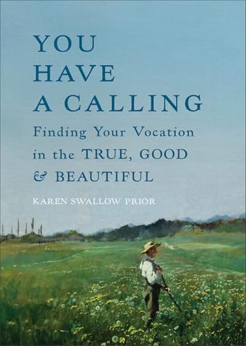 You Have a Calling (Finding Your Vocation in the True, Good, and Beautiful) by Karen Swallow Prior, 9781587436659