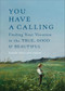 You Have a Calling (Finding Your Vocation in the True, Good, and Beautiful) by Karen Swallow Prior, 9781587436659