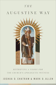 The Augustine Way (Retrieving a Vision for the Church's Apologetic Witness) - 9781540969521 by Joshua D. Chatraw, Mark D. Allen, 9781540969521