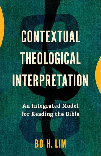 Contextual Theological Interpretation (An Integrated Model for Reading the Bible) by Bo H. Lim, 9781540968890