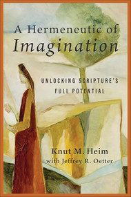 A Hermeneutic of Imagination (Unlocking Scripture's Full Potential) by Knut M. Heim, Jeffrey R. Oetter, 9781540969101