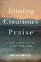Joining Creation's Praise (A Theological Ethic of Creatureliness) by Brian Brock, 9781540963260