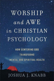 Worship and Awe in Christian Psychology (How Centering God Transforms Mental and Spiritual Health) by Joshua J. Knabb, 9781540968562