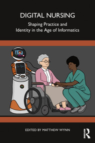 Digital Nursing (Shaping Practice and Identity in the Age of Informatics) by Matthew Wynn, 9781032714486