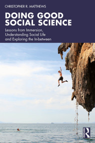 Doing Good Social Science (Lessons from Immersion, Understanding Social Life and Exploring the In-between) by Christopher R. Matthews, 9781032820859