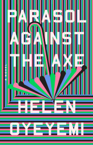 Parasol Against the Axe (A Novel) - 9780593192375 by Helen Oyeyemi, 9780593192375