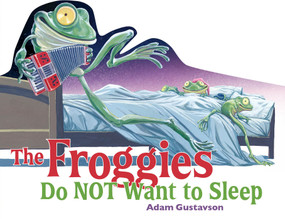 The Froggies Do NOT Want to Sleep - 9781623546816 by Adam Gustavson, Adam Gustavson, 9781623546816