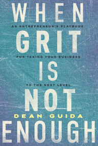 When Grit Is Not Enough (An Entrepreneur's Playbook for Taking Your Business to the Next Level) by Dean Guida, 9781639090259