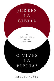¿Crees la Biblia o vives la Biblia? (El camino hacia una vida auténtica) (Spanish Edition) by Miguel Núñez Dr., 9780849919473