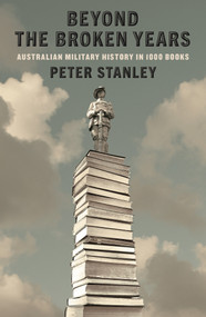 Beyond the Broken Years (Australian military history in 1000 books) by Peter Stanley, 9781761170140