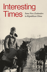Interesting Times (Some New Zealanders in Republican China) by Chris Elder, 9781776921416