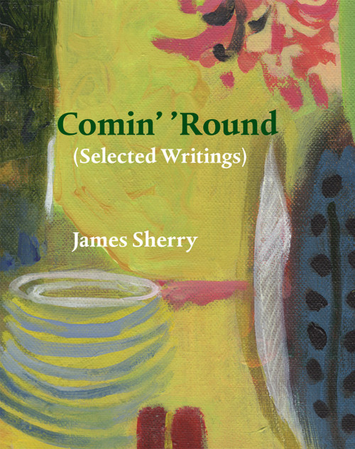 Comin' 'Round ((Selected Writings)) by James Sherry, Cynthia E Miller, 9781946104557