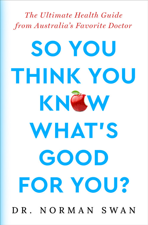 So You Think You Know What's Good For You? (The Ultimate Health Guide from Australia's Favorite Doctor) by Norman Swan, 9781504095310