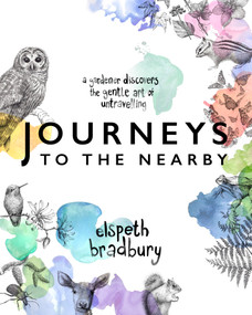 Journeys to the Nearby (A Gardener Discovers the Gentle Art of Untravelling) by Elspeth Bradbury, 9781553807247