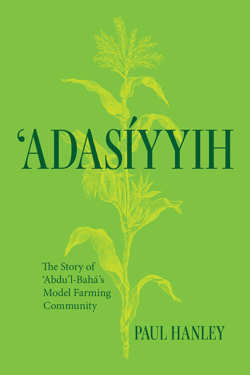 Adasiyyih (The Story of ‘Abdu'l-Baha's Model Farming Community) by Paul Hanley, 9781618512468