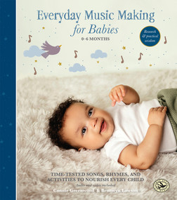 Everyday Music Making for Babies (0-6 months) (Time-Tested Songs, Rhymes, and Activities to Nourish Every Child) by Connie Greenwood, Bronwyn Lawson, 9781622778454