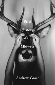 A Brief History of the Midwest by Andrew Grace, 9781625571588