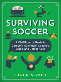 Surviving Soccer (The Chill Parent's Guide to Carpools, Calendars, Coaches, Clubs, and Corner Kicks) by Karen Scholl, 9781637277898
