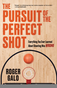The Pursuit of the Perfect Shot (Everything You Ever Learned About Shooting Was WRONG) by Roger Galo, 9781637278000