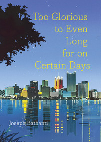 Too Glorious to Even Long for on Certain Days by Joseph Bathanti, Joseph Bathanti, 9781646036158