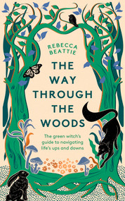 The Way Through the Woods (The green witch's guide to navigating life's ups and downs) by Rebecca Beattie, 9781783967841