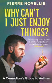 Why Can't I Just Enjoy Things? (A Comedian's Guide to Autism) by Pierre Novellie, 9781785121029