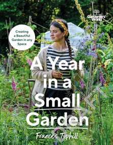 Gardeners' World: A Year in a Small Garden (Creating a Beautiful Garden in Any Space) by Frances Tophill, 9781785948657