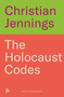 The Holocaust Codes (The Untold Story of Decrypting the Final Solution) by Christian Jennings, 9781789467277
