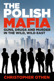 The Polish Mafia (Guns, Drugs and Murder in the Wild, Wild East) by Christopher Othen, 9781803995472