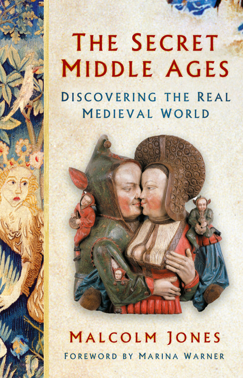 The Secret Middle Ages (Discovering the Real Medieval World) by Malcolm Jones, Marina Warner, 9781803998008