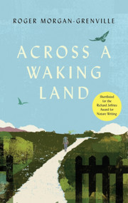 Across a Waking Land (A 1,000-Mile Walk Through a British Spring) - 9781837731039 by Roger Morgan-Grenville, 9781837731039