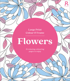 Large Print Colour & Frame - Flowers (31 Relaxing Colouring Pages to Enjoy) by Richardson Puzzles and Games, 9781913602451
