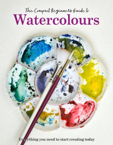 The Compact Beginner's Guide to Watercolours (Everything you need to start creating today) by Phillipa Grafton, 9781915343659