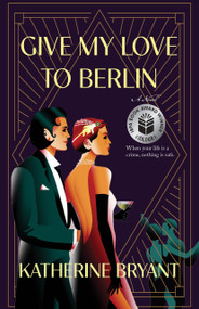 Give My Love to Berlin by Katherine Bryant, Katherine Bryant, 9781940442532