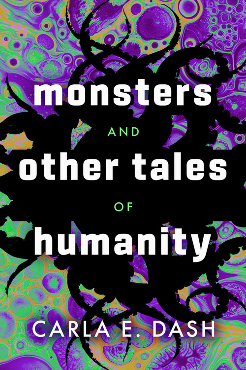 Monsters and Other Tales of Humanity by Carla E. Dash, 9781946154910