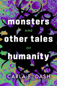 Monsters and Other Tales of Humanity by Carla E. Dash, Carla E. Dash, 9781946154910